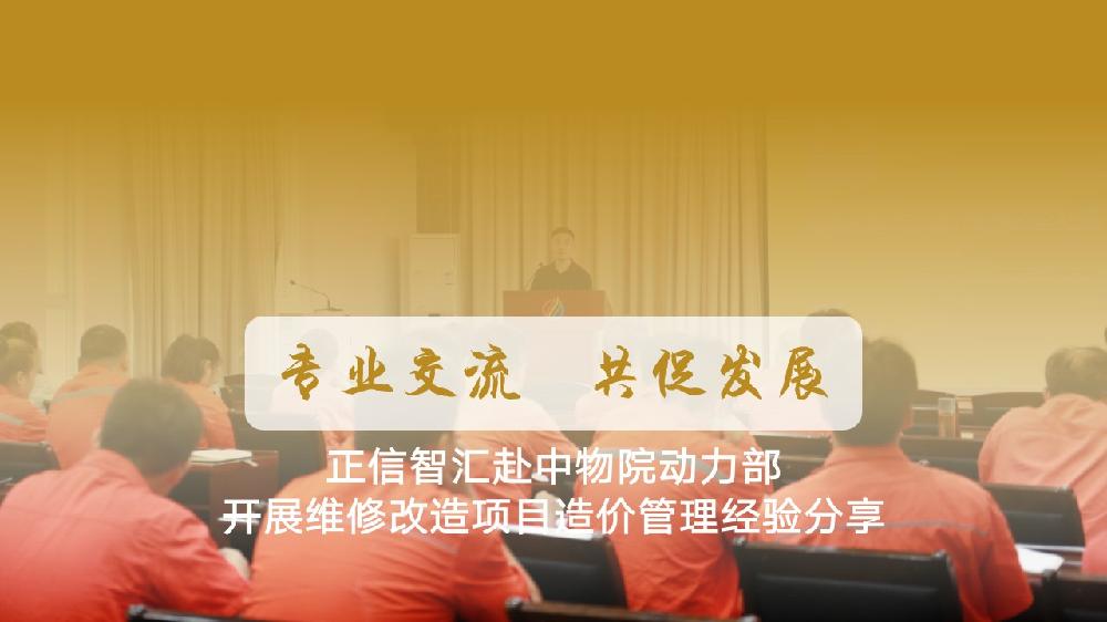 专业交流 共促发展 | 正信智汇赴中物院动力部开展维修改造项目造价管理经验分享